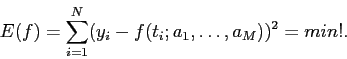 \begin{displaymath}
E(f)=\sum^{N}_{i=1} (y_i-f(t_i;a_1,\dots,a_M))^2=min!.
\end{displaymath}