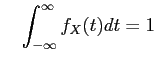 $\displaystyle \quad \int^\infty_{-\infty} f_X(t) dt= 1$