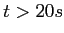 $t>20 s$