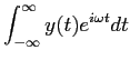 $\textstyle \displaystyle \int_{-\infty}^{\infty} y(t) e^{i\omega
t} dt$