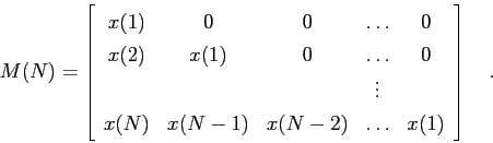 \begin{displaymath}M(N)=\left[\begin{array}{ccccc}x(1) & 0 & 0 &\dots
&0\cr
x(2...
...x(N-1) & x(N-2) & \dots & x(1) \cr \end{array} \right] \quad . \end{displaymath}