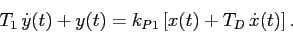 \begin{displaymath}
T_1\,\dot y(t)+y(t)=k_{P1}\,[x(t)+T_D\,\dot x(t)]\,.
\end{displaymath}