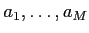 $a_1,\dots,a_M$