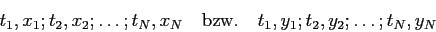 \begin{displaymath}
t_1, x_1; t_2, x_2; \dots; t_N, x_N \quad \hbox{bzw.} \quad t_1,
y_1; t_2, y_2; \dots; t_N, y_N
\end{displaymath}
