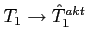 $T_1 \to
\hat{T}^{akt}_1$