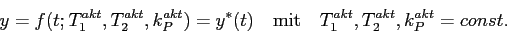 \begin{displaymath}
y=f(t;T^{akt}_1,T^{akt}_2,k^{akt}_P)=y^\ast(t) \quad
\mbox{mit}\quad T^{akt}_1,T^{akt}_2,k^{akt}_P=const.
\end{displaymath}