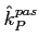 $\hat{k}^{pas}_P$