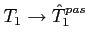 $T_1 \to \hat{T}^{pas}_1$