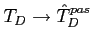 $T_D
\to \hat{T}^{pas}_D$