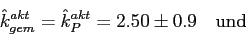 \begin{displaymath}\hat{k}^{akt}_{gem}=\hat{k}^{akt}_P=2.50\pm0.9\quad \mbox{und}\end{displaymath}