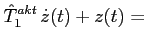 $\displaystyle \hat{T}^{akt}_1\,\dot z(t)+z(t)=$