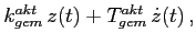 $\textstyle k^{akt}_{gem}\,z(t)+T^{akt}_{gem}\,\dot
z(t)\,,$