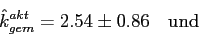 \begin{displaymath}\hat{k}^{akt}_{gem}=2.54\pm0.86 \quad \mbox{und}\end{displaymath}