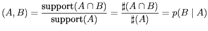 $\displaystyle (A,B) = \frac{\mbox{support}(A \cap B)}{\mbox{support}(A)} = \frac{\sharp(A \cap B)}{\sharp(A)} = p(B \mid A)$