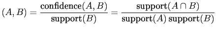 $\displaystyle (A,B) = \frac{\mbox{confidence}(A,B)}{\mbox{support}(B)} = \frac{\mbox{support}(A \cap B)}{\mbox{support}(A) \: \mbox{support}(B)}$