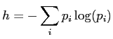 $\displaystyle h = -\sum_i p_i \log(p_i)$