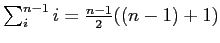 $ \sum_i^{n-1}i=\frac{n-1}{2} ((n-1)+1)$