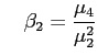 $\displaystyle \quad \beta_2 = \frac{\mu_4}{\mu_2^2}$