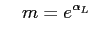 $\displaystyle \quad m=e^{\alpha_L}$